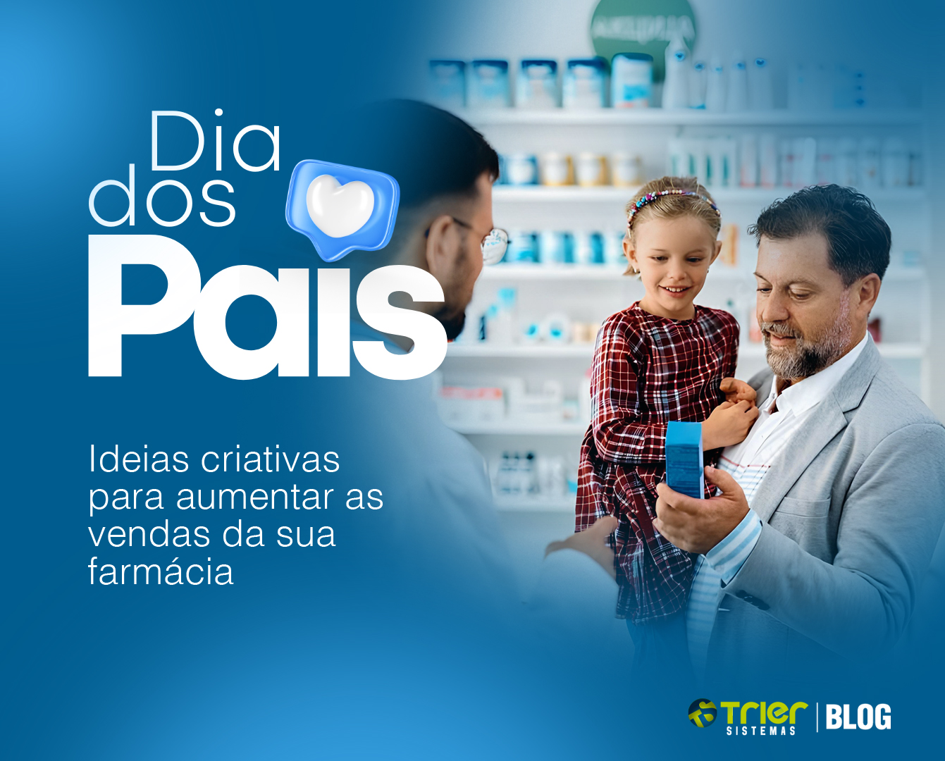 DIA DOS PAIS: IDEIAS CRIATIVAS PARA AUMENTAR AS VENDAS DA SUA FARMÁCIA